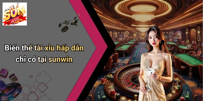 Biến thể live tài xỉu hấp dẫn chỉ có tại sunwin