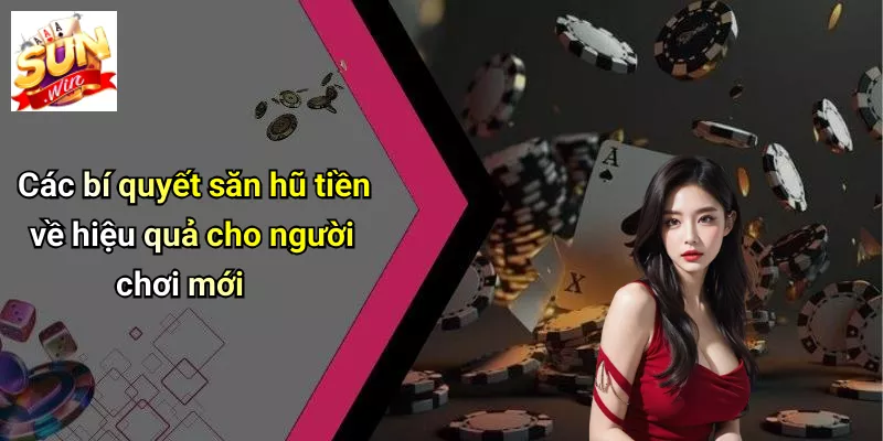 Các bí quyết săn hũ tiền về hiệu quả cho người chơi mới