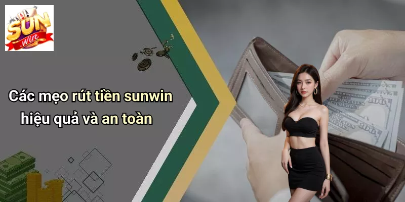 Các mẹo rút tiền sunwin hiệu quả và an toàn