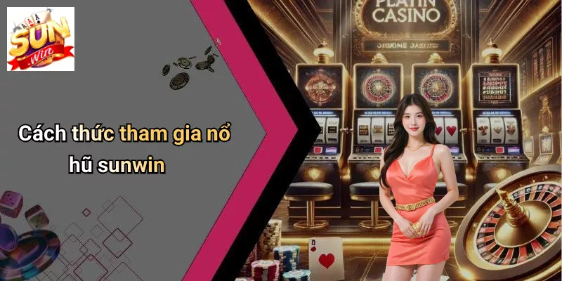 Cách thức tham gia nổ hũ sunwin