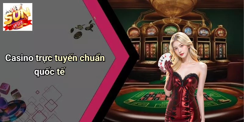 Casino trực tuyến chuẩn quốc tế
