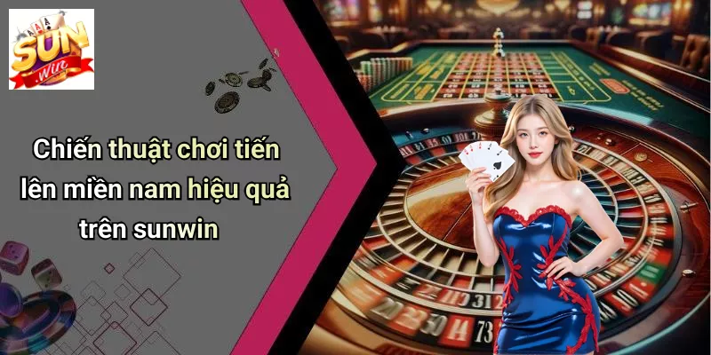 Chiến thuật chơi tiến lên miền nam hiệu quả trên sunwin