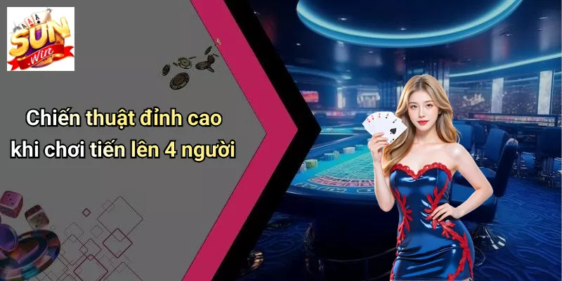 Chiến thuật đỉnh cao khi chơi tiến lên 4 người