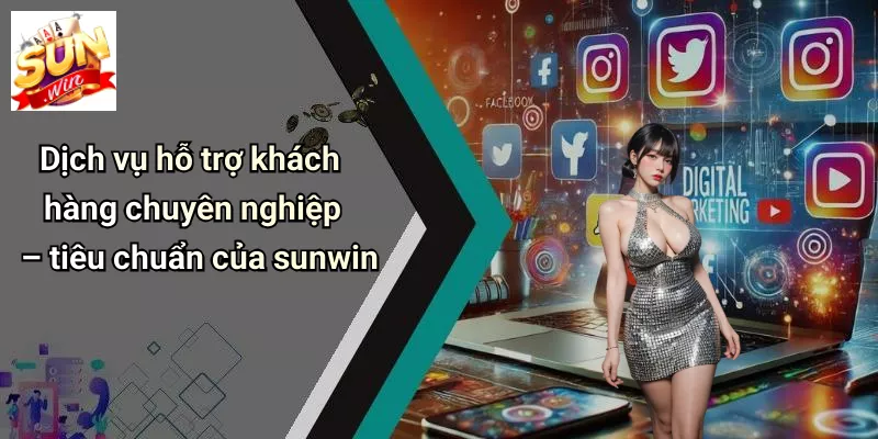 Dịch vụ hỗ trợ khách hàng chuyên nghiệp – tiêu chuẩn của sunwin