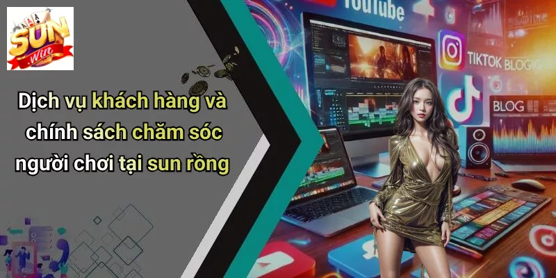 Dịch vụ khách hàng và chính sách chăm sóc người chơi tại sun rồng