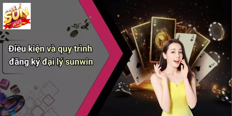 Điều kiện và quy trình đăng ký đại lý sunwin