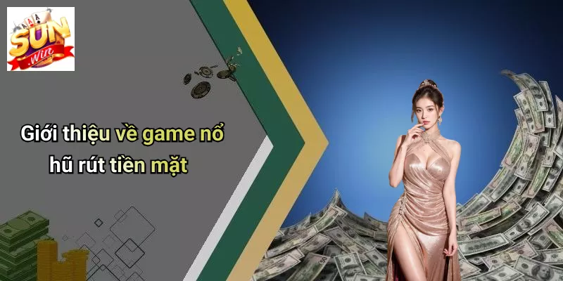 Giới thiệu về game nổ hũ rút tiền mặt