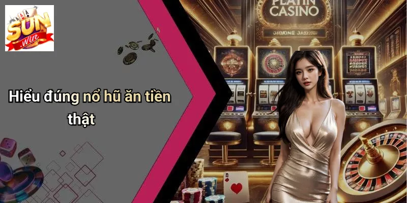 Hiểu đúng nổ hũ ăn tiền thật