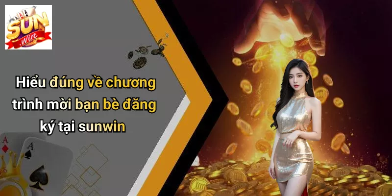 Hiểu đúng về chương trình mời bạn bè đăng ký tại sunwin