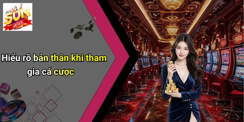 Hiểu rõ bản thân khi tham gia cá cược