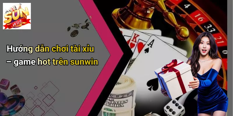 Hướng dẫn chơi tài xỉu – game hot trên sunwin