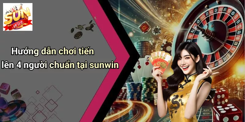 Hướng dẫn chơi tiến lên 4 người chuẩn tại sunwin