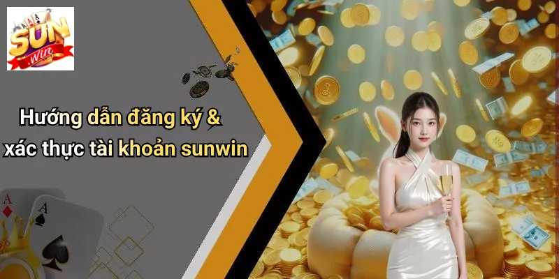 Hướng dẫn đăng ký & xác thực tài khoản sunwin