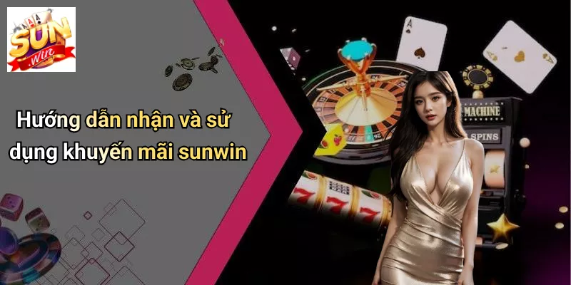 Hướng dẫn nhận và sử dụng khuyến mãi sunwin