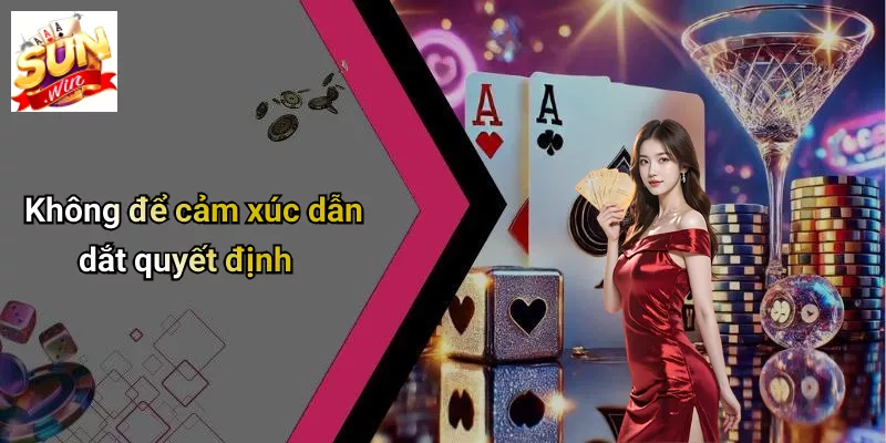 Không để cảm xúc dẫn dắt quyết định