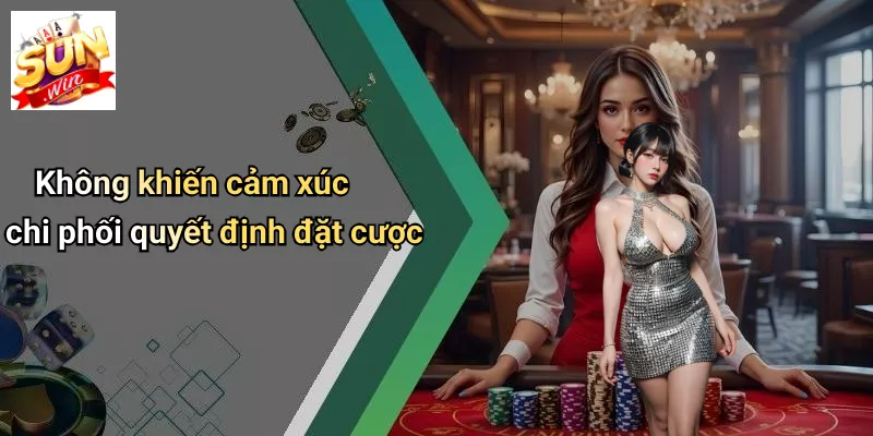Không khiến cảm xúc chi phối quyết định đặt cược