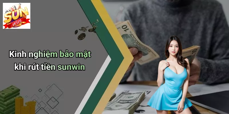 Kinh nghiệm bảo mật khi rút tiền sunwin