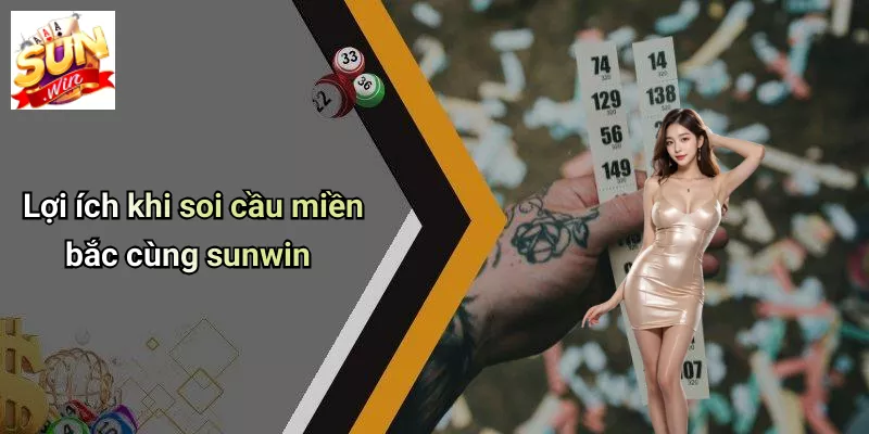 Lợi ích khi soi cầu miền bắc cùng sunwin