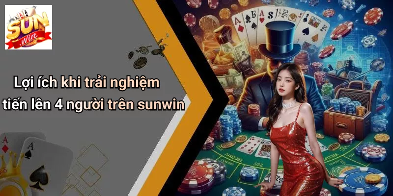 Lợi ích khi trải nghiệm tiến lên 4 người trên sunwin