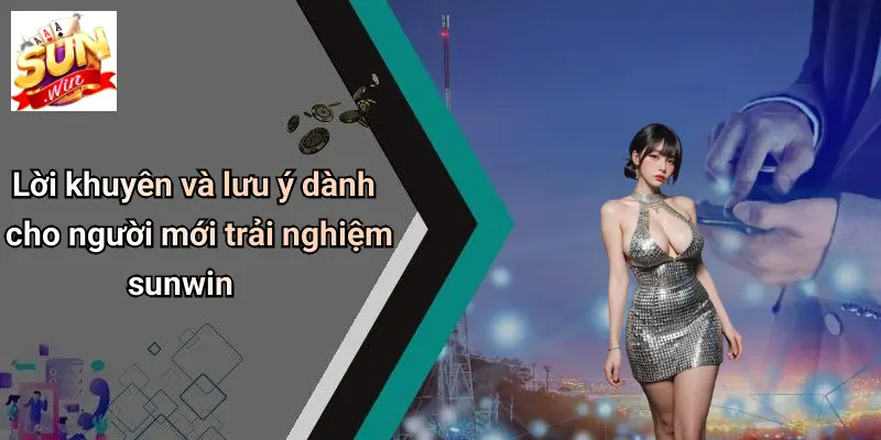 loi-khuyen-va-luu-y-danh-cho-nguoi-moi-trai-nghiem-sunwin