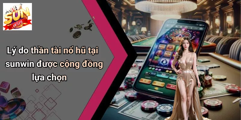Lý do thần tài nổ hũ tại sunwin được cộng đồng lựa chọn