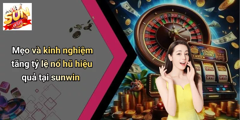 Mẹo và kinh nghiệm tăng tỷ lệ nổ hũ hiệu quả tại sunwin