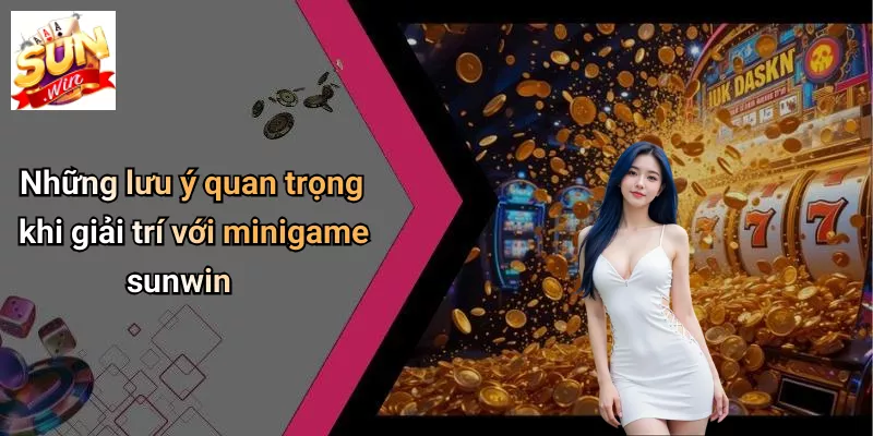 Những lưu ý quan trọng khi giải trí với minigame sunwin