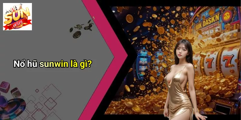 Nổ hũ sunwin là gì?