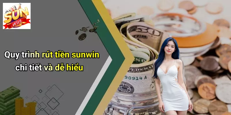 Quy trình rút tiền sunwin chi tiết và dễ hiểu