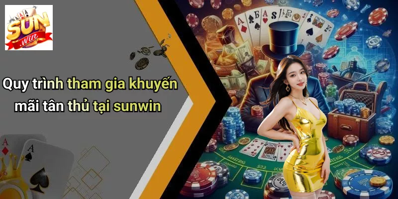 Quy trình tham gia khuyến mãi tân thủ tại sunwin