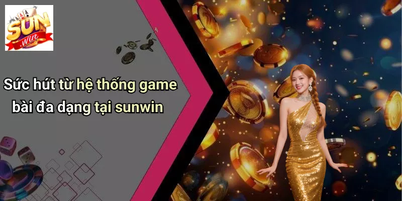 Sức hút từ hệ thống game bài đa dạng tại sunwin