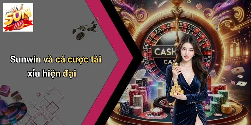 sunwin-va-ca-cuoc-tai-xiu-hien-dai