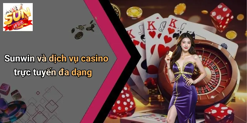sunwin-va-dich-vu-casino-truc-tuyen-da-dang