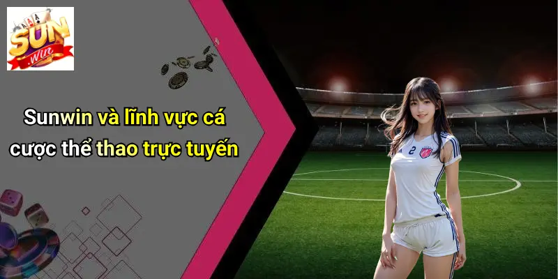 sunwin-va-linh-vuc-ca-cuoc-the-thao-truc-tuyen