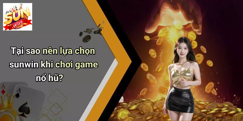 Tại sao nên lựa chọn sunwin khi chơi game nổ hũ?