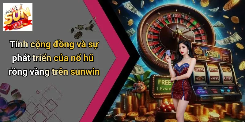 Tính cộng đồng và sự phát triển của nổ hũ rồng vàng trên sunwin