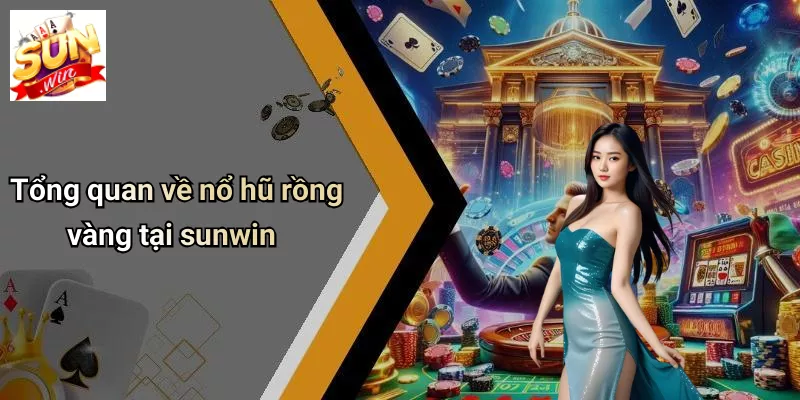Tổng quan về nổ hũ rồng vàng tại sunwin