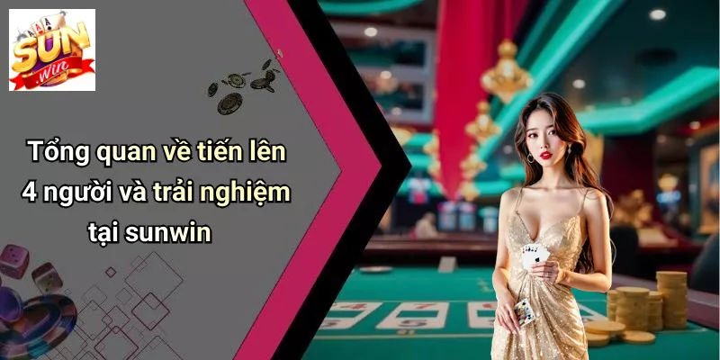 Tổng quan về tiến lên 4 người và trải nghiệm tại sunwin