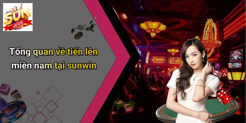 Tổng quan về tiến lên miền nam tại sunwin