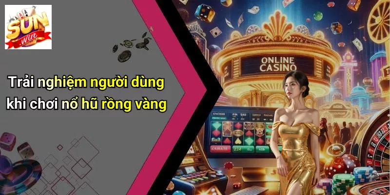 Trải nghiệm người dùng khi chơi nổ hũ rồng vàng