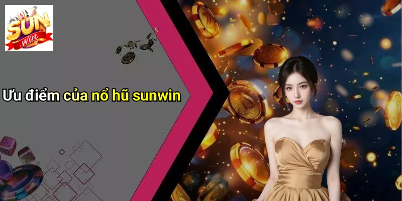 Ưu điểm của nổ hũ sunwin