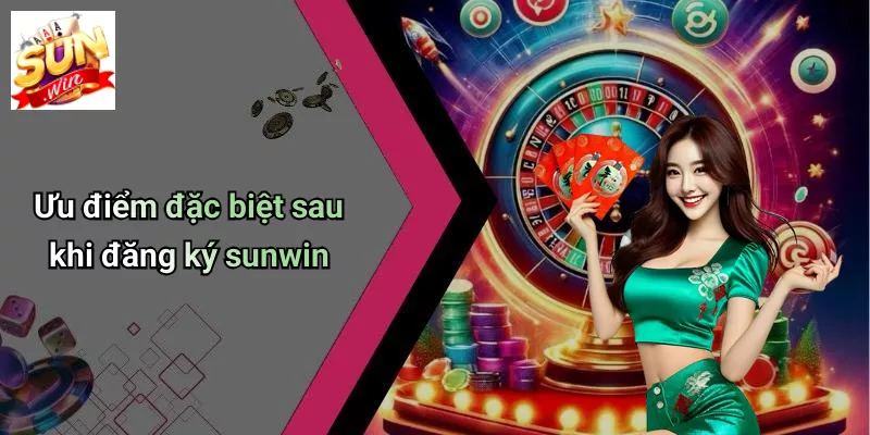 Ưu điểm đặc biệt sau khi đăng ký sunwin