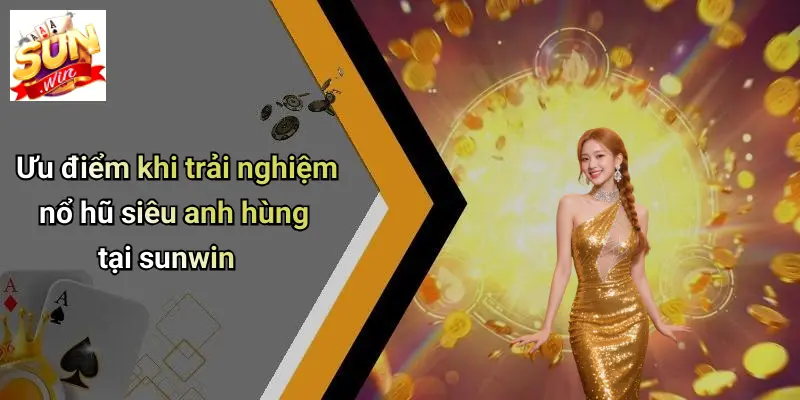 Ưu điểm khi trải nghiệm nổ hũ siêu anh hùng tại sunwin