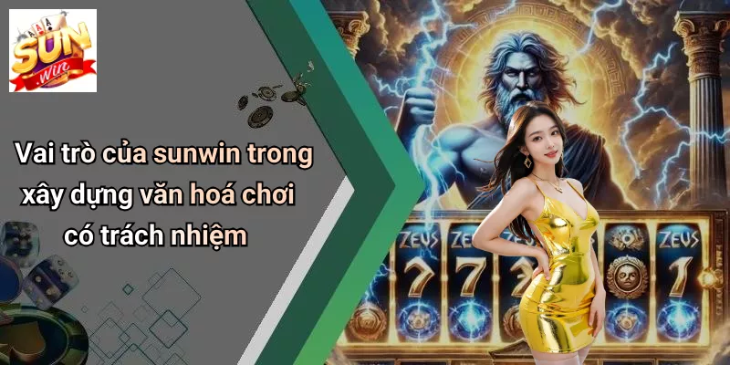 Vai trò của sunwin trong xây dựng văn hoá chơi có trách nhiệm