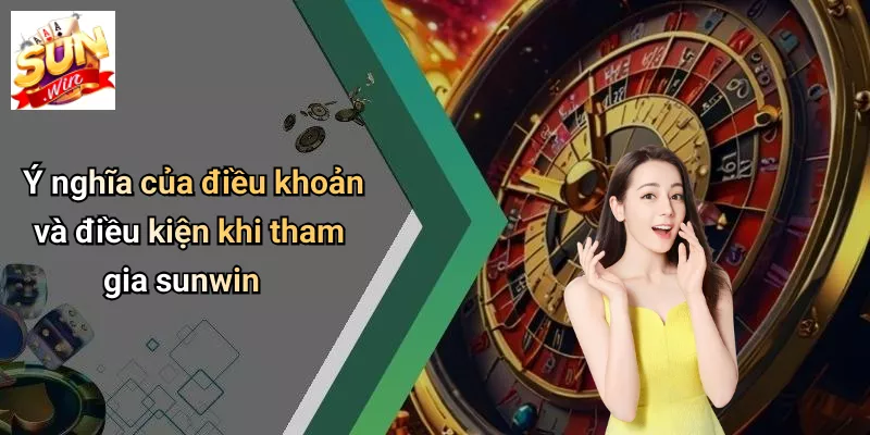 Ý nghĩa của điều khoản và điều kiện khi tham gia sunwin